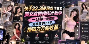 快手22.3W粉丝博主的美女跳舞视频搬运教学，快手MT搬运，一分钟一条视频，简单易学好上手，撸磁力万合收益-聊项目