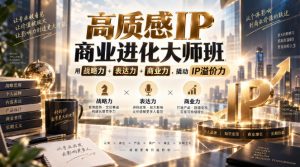 高质感IP商业进化大师班，用战略力+表达力+商业力，撬动IP溢价力-聊项目