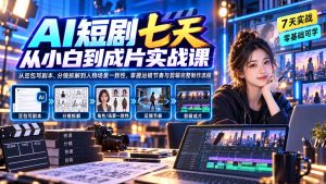 AI短剧七天从小白到成片实战课:从豆包写剧本、分镜拆解到人物场景一致性,掌握运镜节奏与剪辑完整制作流程-聊项目
