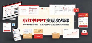 小红书PPT变现实战课:mini航海全套课件+直播实操教学,虚拟资料变现全流程-聊项目