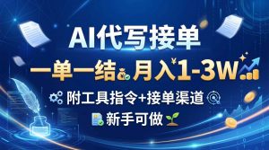AI代写接单，一单一结，月入1-3W，附工具指令+接单渠道，新手可做-聊项目