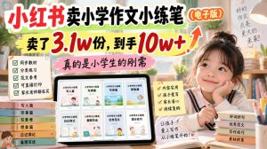 小红书卖小学作文小练笔(电子版),卖了3.1w份,到手10w+,真的是小学生的刚需-聊项目
