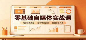 零基础自媒体实战课：赛道人设冷启动，内容创作复盘，公私域商业闭环-聊项目