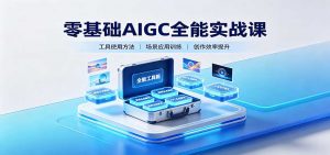 零基础AIGC全能实战课：覆盖绘画、影音、PPT、小说多场景AI创作-聊项目