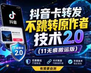 抖音卡转发不跳转原作者技术2.0(11无痕搬运版),外来技术,有需要自测-聊项目