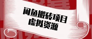 闲鱼虚拟资源搬砖副业,普通人可以做,低成本副业轻松月收益万元!-聊项目