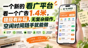 一个新的看广平台,看一个广告1.4米,提现有补贴,无复杂操作,空闲时间随手就能做【揭秘】-聊项目