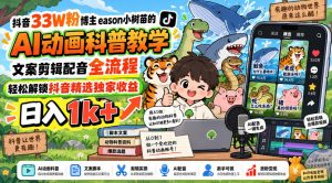 抖音33W粉博主eason小树苗的AI动画科普教学,文案剪辑配音全流程,轻松解锁抖音精选独家收益,日入1k+-聊项目
