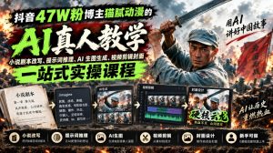 抖音47W粉博主猫腻动漫的AI真人漫剧教学,小说剧本改写、提示词推理、AI生图生成、视频剪辑封面一站式实操课程-聊项目