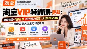 淘宝VIP特训课-更新0917:蓝海选品+付费投放|短视频AI运营|大促起爆全流程,破解店铺无流量无利润难题-聊项目
