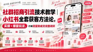 社群招商引流技术教学|小红书全套获客方法论,实操+爆量玩法,打通流量到成交完整闭环-聊项目