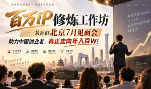 百万IP修炼工作坊——某社群北京7月见面会,助力中国创业者,真正走向年入百W!-聊项目