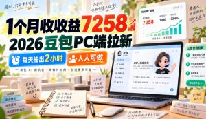 1个月收收益7258,2026豆包PC端拉新,每天抽出2小时,人人可做-聊项目