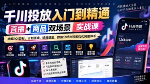 千川投放入门到精通实战课|直播+商品双场景拆解ROI目标、计划搭建、追投放量、数据分析与投放优化完整体系-聊项目