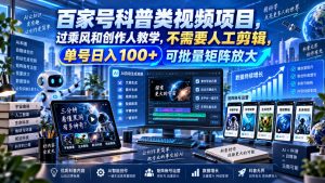 百家号科普类视频项目，过乘风和创作人教学，不需要人工剪辑，单号日入100+可批量矩阵放大-聊项目