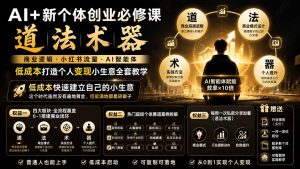 AI+新个体创业必修课-更新0922|道法术器|商业逻辑·小红书流量·AI智能体|低成本打造个人变现小生意全套教学-聊项目