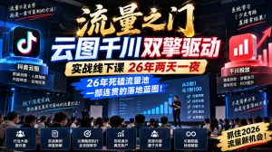 流量之门-云图千川双擎驱动实战线下课26年两天一夜,26年死磕流量池一部连贯的落地蓝图!-聊项目