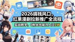 2026搞钱风口,红果漫剧拉新推广全流程实战教学,0粉丝也能月入过1W(更新0923)-聊项目