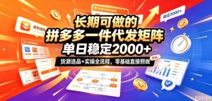 长期可做的拼多多一件代发矩阵,单日稳定2k+,货源选品+实操全流程,零基础直接照做【揭秘】-聊项目
