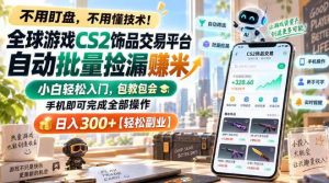 全球游戏CS2饰品交易平台自动批量捡漏賺米,小白轻松入门,包教包会,手机即可完成全部操作,日入300+【揭秘】-聊项目