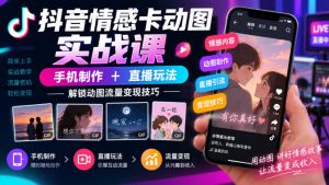 抖音情感卡动图实战课|手机制作+直播玩法,解锁动图流量变现技巧-聊项目