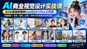 【无水印】AI商业视觉设计实战课:从SD基础部署到ComfyUI+Flux工作流,掌握摄影电商建筑AI创作-聊项目