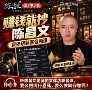 陈昌文·实体店营销获客,独家整理笔记7万字,教实体店老板获取客源,放大门店流量(音频+文档)-聊项目
