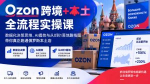 Ozon跨境+本土全流程实操课,数据化决策思维、AI提效与从0到1落地路线图,带你真正跑通俄罗斯本土店-聊项目