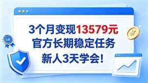 3个月变现13579元，官方长期稳定任务，新人3天学会！-聊项目