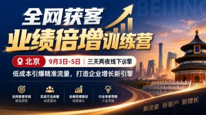 全网获客业绩倍增训练营北京9月3-5日三天两夜线下课,低成本引爆精准流量,打造企业增长新引擎-聊项目