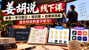姜胡说线下课录音+学习笔记+知识库+自媒体技能,适合创业的宝子学习!-聊项目