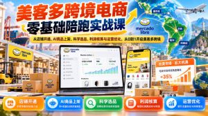 美客多跨境电商零基础陪跑实战课:从店铺开通、AI商品上架、科学选品、利润核算与运营优化,从0到1开启美客多跨境-聊项目