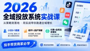 2026全域投放系统实战课,小白0-1搭建,老手1-2投产突破,付费+自然流双增长,投手带货商家必学-聊项目