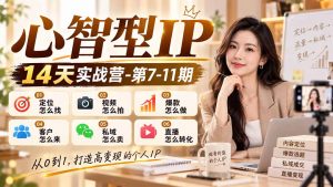 【无水印】心智型IP14天实战营-第7-11期:定位怎么找/视频怎么拍/爆款怎么做/客户怎么来/私域怎么卖/直播怎么转化-聊项目