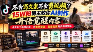 不会写文案不会剪视频？15W粉博主教你AI制作开悟觉醒内容，全套AI工具提示词、从素材提取、配音封面到多渠道变现-聊项目