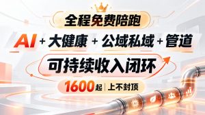AI+大健康+公域私域+管道+可持续收入闭环，小白可轻松上手，人人可以打造管道收益-聊项目