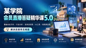 某学院会员直播答疑精华课5.0：覆盖创业方向、行业分析、实体店经营、AI工具和短视频运营，解决实操常见难题！-聊项目