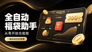 日入稳定300+全自动抢福袋，闲暇稳定创收-聊项目