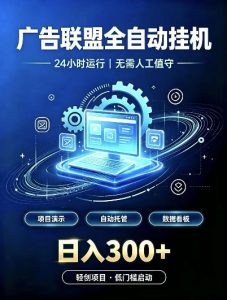 广告联盟全自动挂G,24小时自动运行,无需人工值守,日收200-500+【揭秘】-聊项目