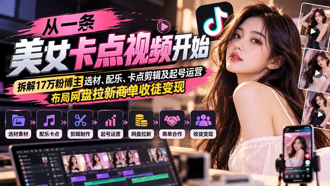 从一条美女卡点视频开始：拆解17万粉博主选材、配乐、卡点剪辑及起号运营，布局网盘拉新商单收徒变现-聊项目