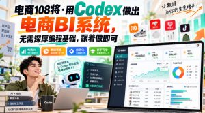 电商108将·用Codex做出电商BI系统,无需深厚编程基础,跟着做即可(更新1026)-聊项目