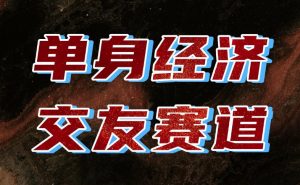 单身经济赛道,执行力到位,一天轻松800+,门槛低、新手友好,可以长期持续做【揭秘】-聊项目