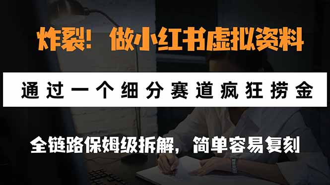 炸裂！做小红书虚拟资料，通过一个细分赛道疯狂捞金，全链路保姆级拆解，简单容易复刻-聊项目