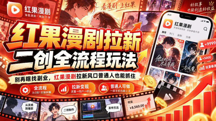 红果漫剧拉新之二创全流程玩法，别再瞎找副业，红果漫剧拉新风口普通人也能抓住-聊项目