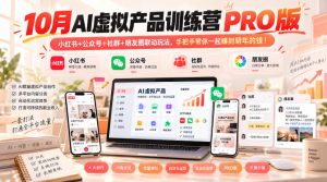 10月AI虚拟产品训练营PRO版，小红书+公众号+社群+朋友圈联动玩法，手把手带你一起赚到明年的钱！(更新1029)-聊项目